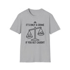 Only a Crime if you Get Caught T-Shirt