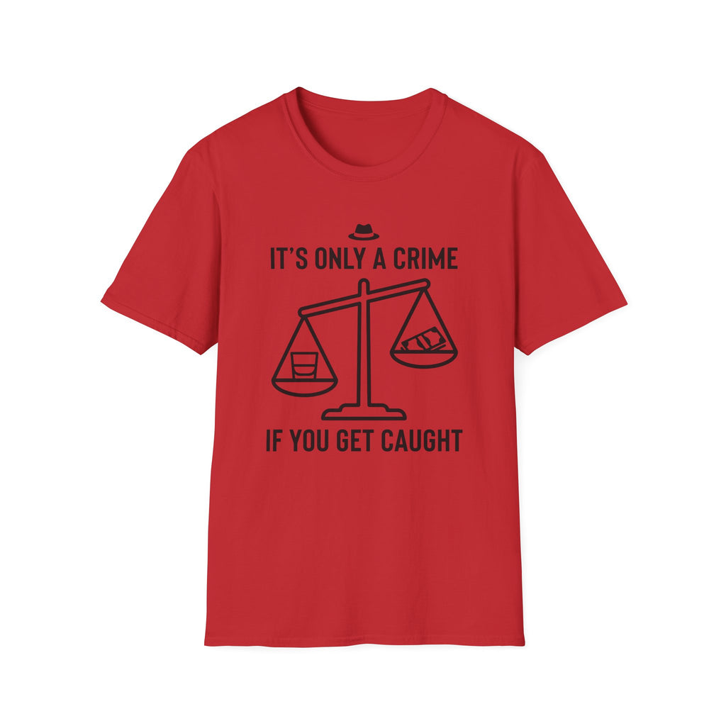 Only a Crime if you Get Caught T-Shirt