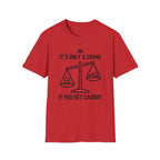 Only a Crime if you Get Caught T-Shirt