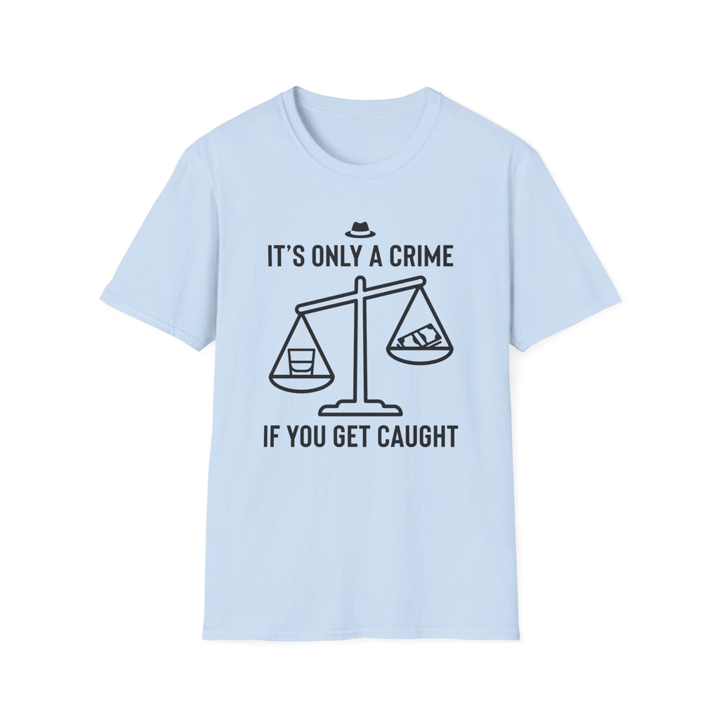 Only a Crime if you Get Caught T-Shirt