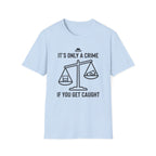 Only a Crime if you Get Caught T-Shirt