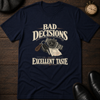 Bad Decisions Excellent Taste T-Shirt