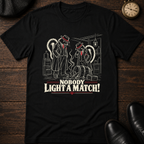 Nobody Light a Match! T-Shirt