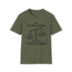 Only a Crime if you Get Caught T-Shirt