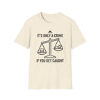 Only a Crime if you Get Caught T-Shirt